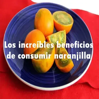 Los increíbles beneficios de consumir naranjilla
