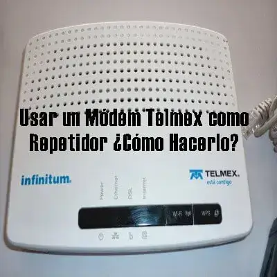 Usar un Módem Telmex como Repetidor ¿Cómo Hacerlo?
