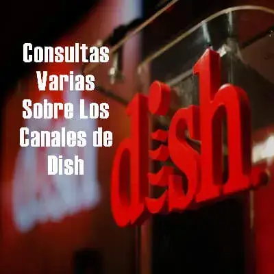 Consultas Varias Sobre Los Canales de Dish